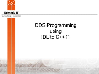 DDS Programming
using
IDL to C++11
 