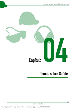 209
Fórmula Secreta para o DDS de Sucesso
Herbert Bento
Capítulo 04
Temas sobre Saúde
Licenciado para adilmar marques jordão, E-mail: adailton.jordao@gmail.com, CPF: 30038267861
 