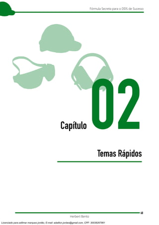68
Fórmula Secreta para o DDS de Sucesso
Herbert Bento
Capítulo 02
Temas Rápidos
Licenciado para adilmar marques jordão, E-mail: adailton.jordao@gmail.com, CPF: 30038267861
 
