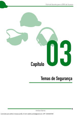 84
Fórmula Secreta para o DDS de Sucesso
Herbert Bento
Capítulo 03
Temas de Segurança
Licenciado para adilmar marques jordão, E-mail: adailton.jordao@gmail.com, CPF: 30038267861
 