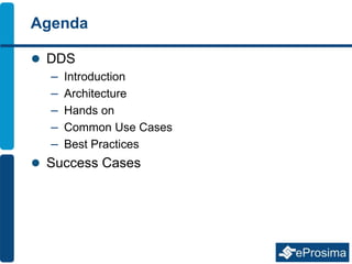 Agenda
 DDS
– Introduction
– Architecture
– Hands on
– Common Use Cases
– Best Practices
 Success Cases
 