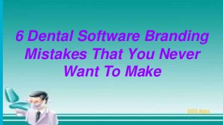 6 Dental Software Branding
Mistakes That You Never
Want To Make
DDS Apps
 