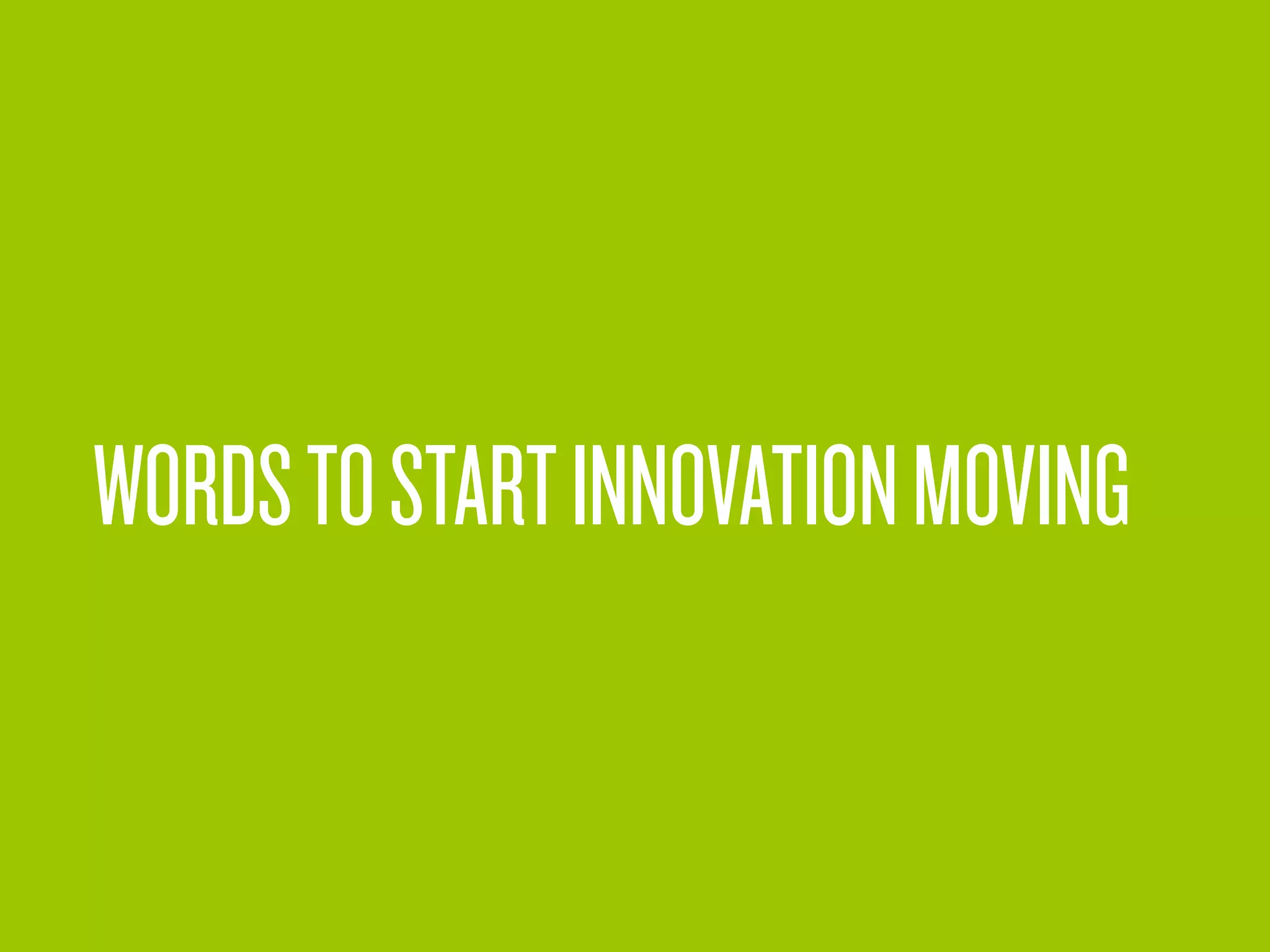 WORDSTOSTARTINNOVATIONMOVING
 