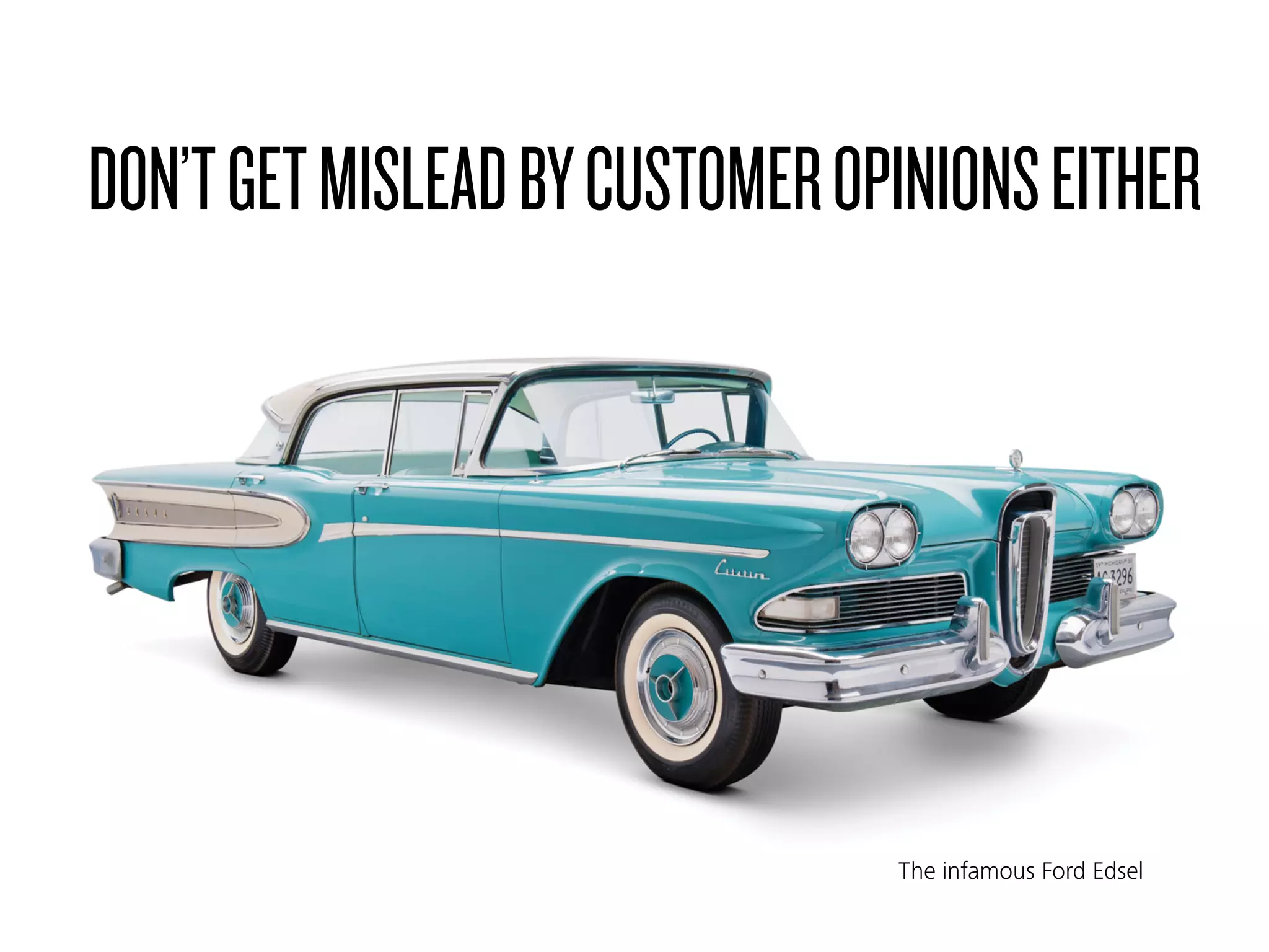 DON’TGETMISLEADBYCUSTOMEROPINIONSEITHER
The infamous Ford Edsel
 