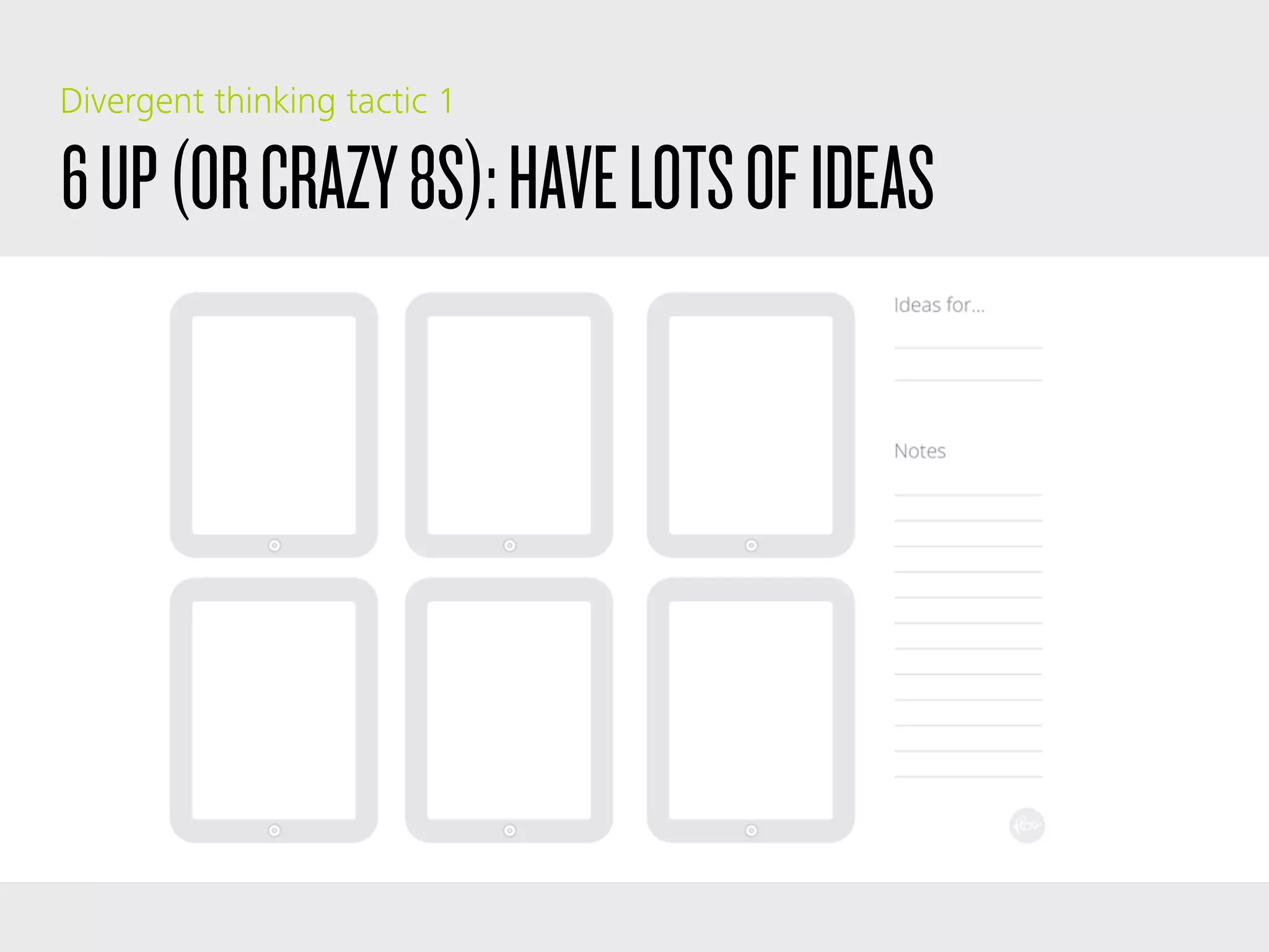 6UP(ORCRAZY8S):HAVELOTSOFIDEAS
Divergent thinking tactic 1
 