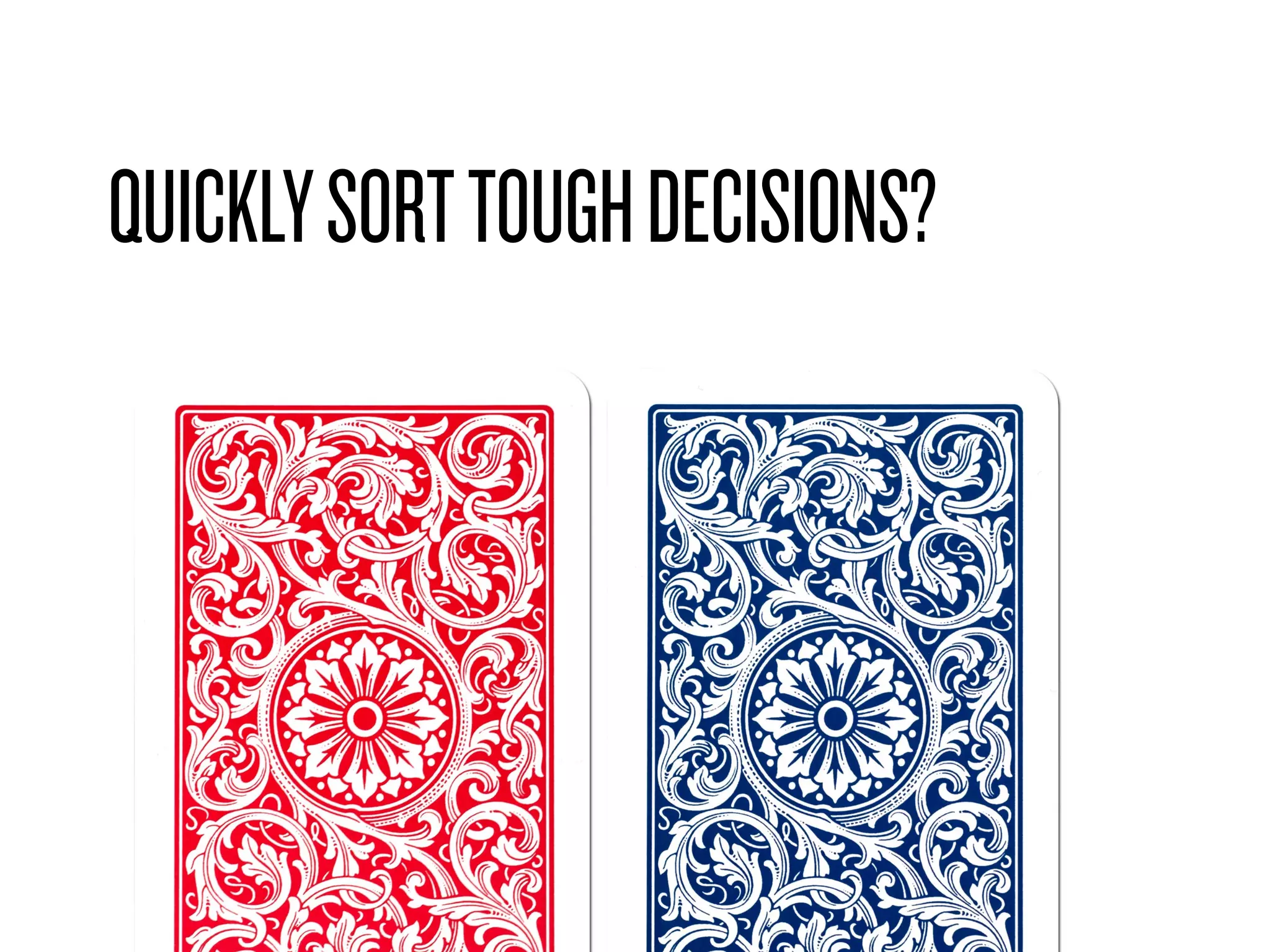 QUICKLYSORTTOUGHDECISIONS?
 