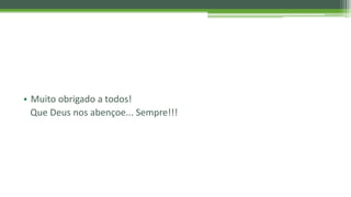 • Muito obrigado a todos!
Que Deus nos abençoe... Sempre!!!
 