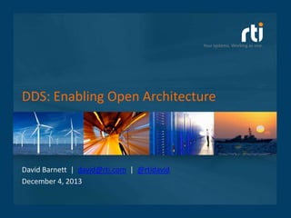 Your systems. Working as one.

DDS: Enabling Open Architecture

David Barnett | david@rti.com | @rtidavid
December 4, 2013

 