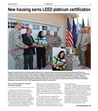 September 2012                                                      THE   DISPATCH                                                                           5



New housing earns LEED platinum certification




Dugway Proving Ground’s new housing project, Reneau Court, received national-level kudos from the Assistant Secretary of the Army
Installation, Energy and Environment July 26, during a ribbon cutting ceremony, for earning the prestigious platinum certification in Leadership
in Energy and Environmental Design. Left to right are Col. William Leady, district commander, Sacramento District, U.S. Army Corps of
Engineers; Audy Snodgrass, Dugway garrison manager; Katherine Hammack, the assistant secretary of the Army Installation, Energy and
Environment; Col. A. Scott Estes, Dugway Proving Ground commander; Col. Darcy Brewer, acting regional director of the Army’s Installation
Management Command and John Craig, Dugway’s garrison director of public works.

Story and photos by Bonnie A. Robinson                Dugway garrison. The integrated design, bid           start toward this goal.”
Public Affairs Specialist                             and build procurement process was overseen               The Army’s Net Zero program is part of a push
                                                      by the USACE, which fast-tracked the process          to help Army installations become more energy
                                                      and allowed it to be completed in about 18            independent users. The quality of the construction
   Dugway Proving Ground’s new housing                months. Construction services were provided           shows in the dozens of innovative “green” design
project, Reneau Court, received national-level        by Diversified Maintenance Systems, a woman-          and building strategies, which contribute to
kudos from the Assistant Secretary of the             owned general contracting firm based in Salt Lake     earning the platinum certification (See Fast Facts).
Army Installation, Energy and Environment,            City.                                                    The LEED consists of a suite of rating systems
for Installations, Katherine Hammack July 26,            “This effort represents a significant move         for the design, construction and operation
during a ribbon-cutting ceremony, for earning the     that is critical to the Army’s mission and            of high performance green buildings, homes
prestigious platinum certification in Leadership in   essential to the nation to provide energy efficient   and neighborhoods that measure building
Energy and Environmental Design (LEED).               military housing, which will reduce costs and         sustainability with four levels of certification:
   The housing project was designed by a joint        save resources,” Hammack said. “This is a             bronze, silver, gold and platinum. Each
team of the Army’s Corp of Engineers (USACE)          showpiece for green housing construction and our
in the Sacramento, Calif. District and the            commitment to Net Zero communities. It’s a great                            See Housing page 6 u
 