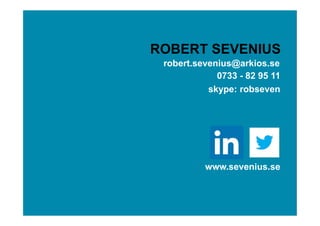 ROBERT SEVENIUS
robert.sevenius@arkios.se
0733 - 82 95 11
www.sevenius.se
skype: robseven
 