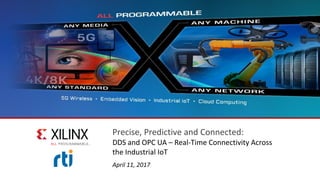 Precise, Predictive and Connected:
DDS and OPC UA – Real-Time Connectivity Across
the Industrial IoT
April 11, 2017
 