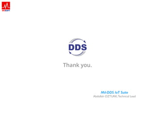 Thank you.
Mil-DDS IoT Suite
Abdullah OZTURK,Technical Lead
 