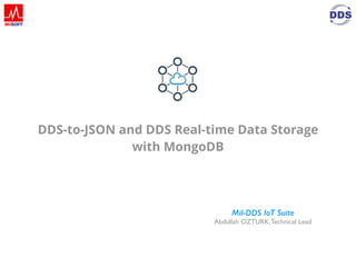 DDS-to-JSON and DDS Real-time
Data Storage with MongoDB
Mil-DDS IoT Suite
Abdullah OZTURK,Technical Lead
 