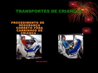 TRANSPORTES DE CRIANÇAS

PROCEDIMENTO DE
   SEGURANÇA
  CORRETO PARA
  CARRINHOS DE
    CRIANÇA .




           Marcelo Paiva
 