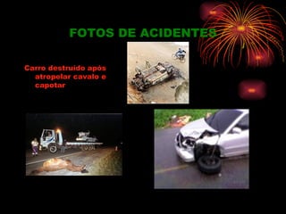 FOTOS DE ACIDENTES

Carro destruído após
  atropelar cavalo e
  capotar
 