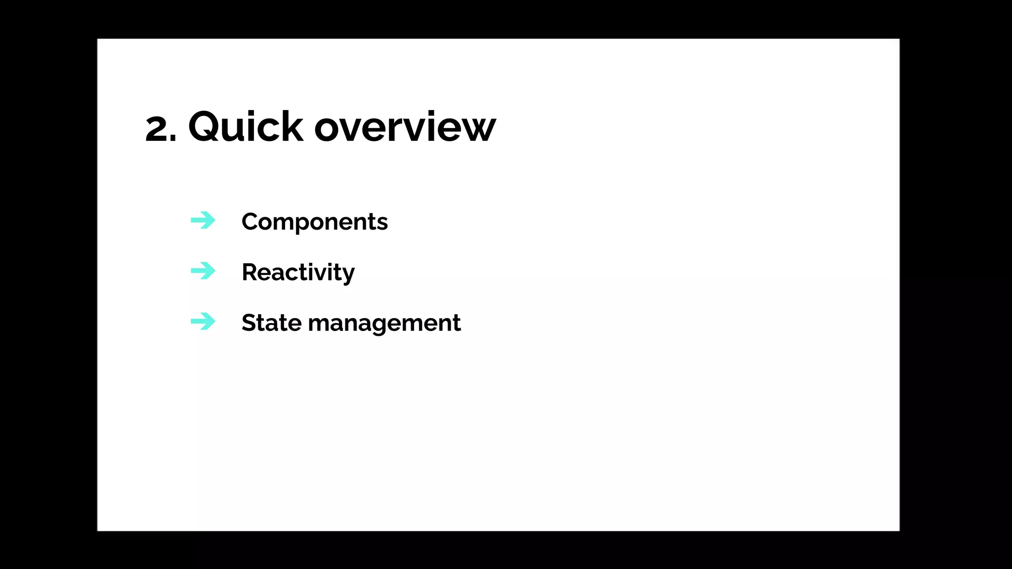 2. Quick overview
➔ Components
➔ Reactivity
➔ State management
 
