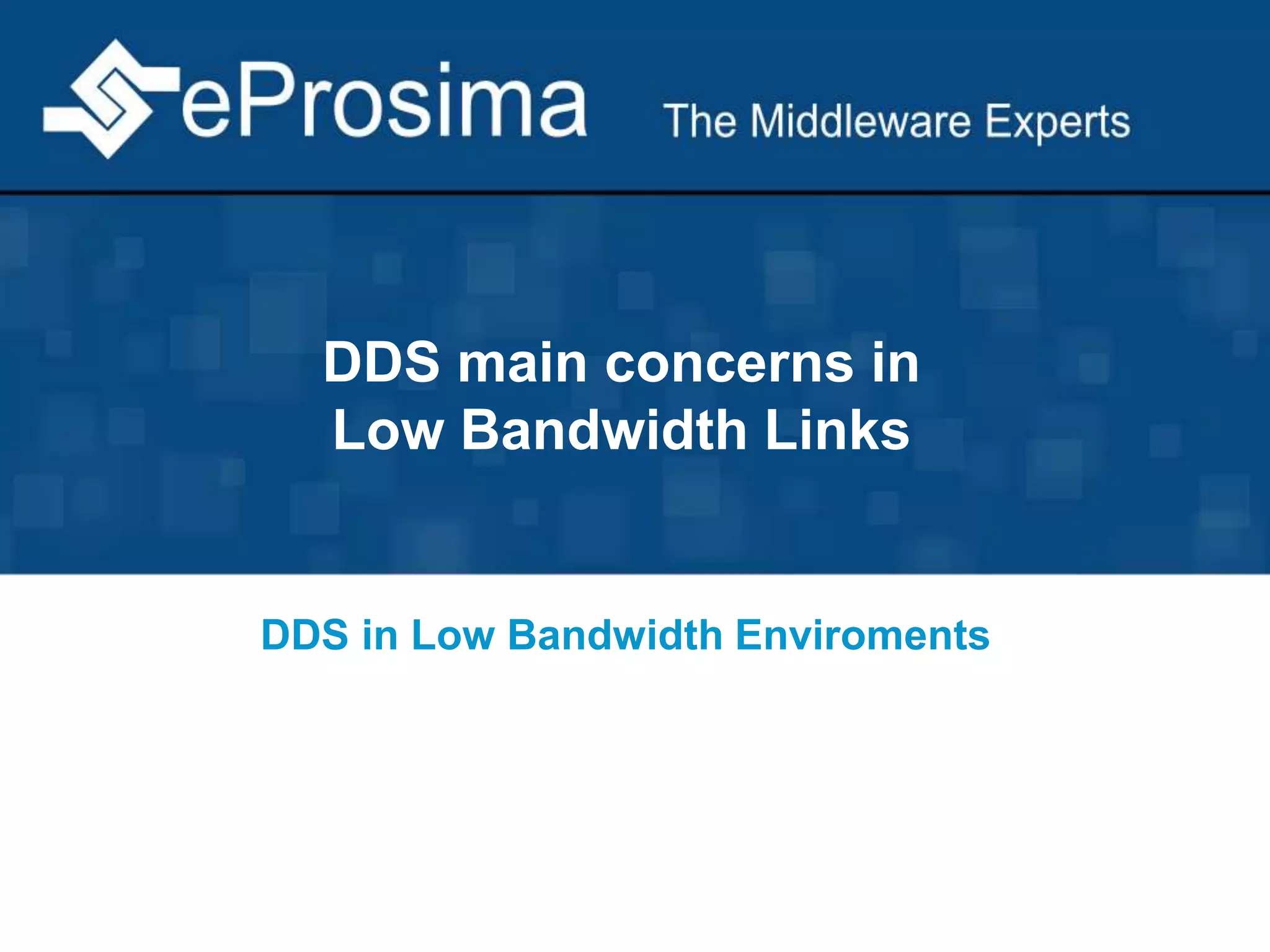 DDS main concerns in 
Low Bandwidth Links 
DDS in Low Bandwidth Enviroments 
 