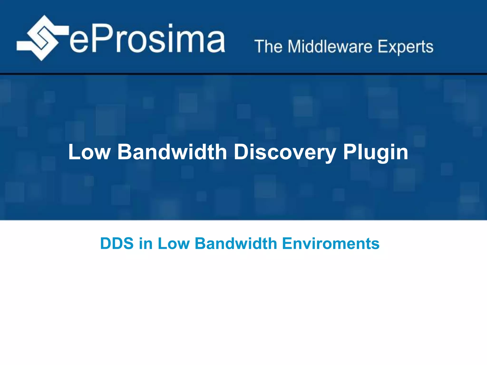 Low Bandwidth Discovery Plugin 
DDS in Low Bandwidth Enviroments 
 