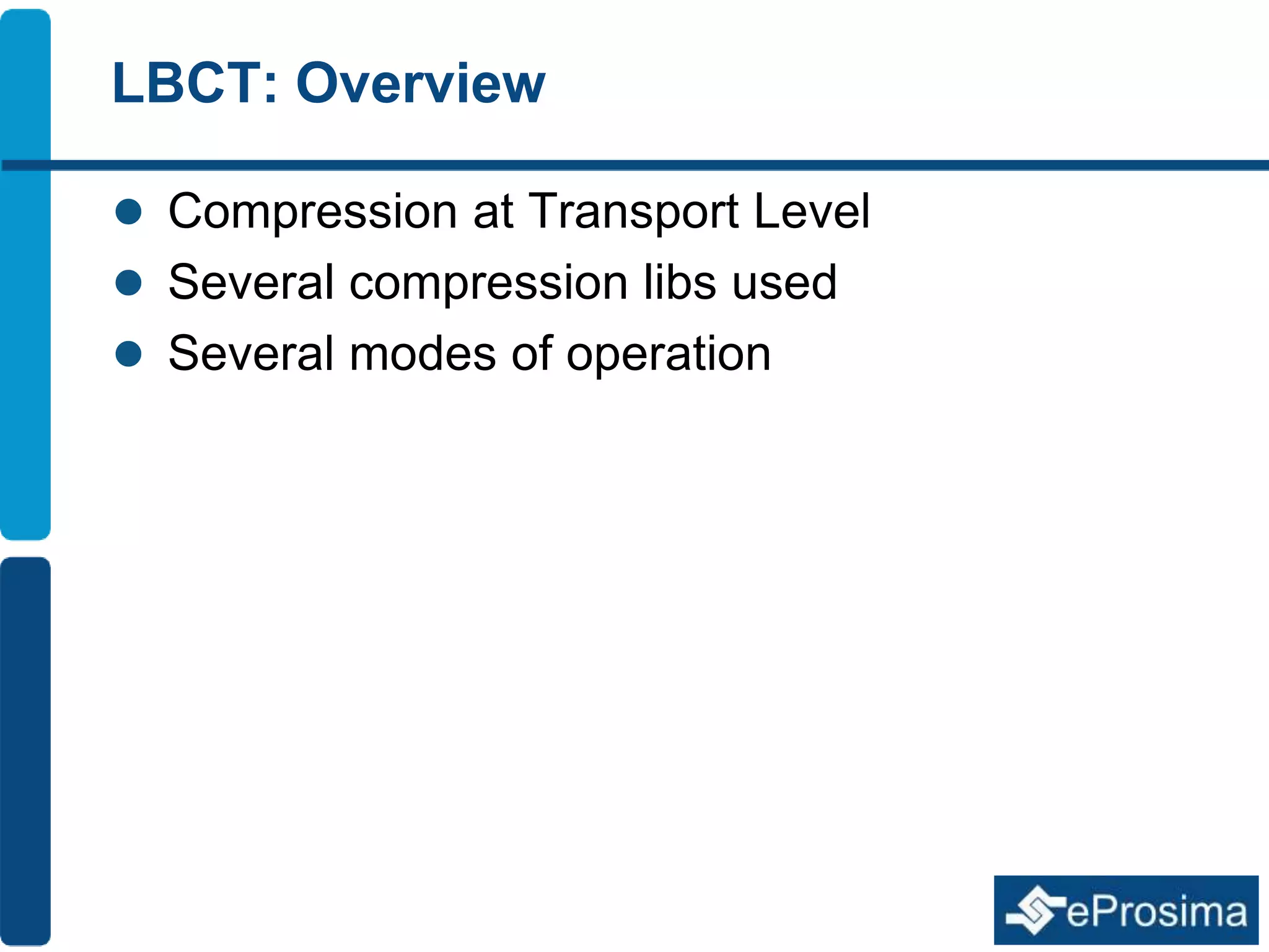 LBCT: Overview 
 Compression at Transport Level 
 Several compression libs used 
 Several modes of operation 
 