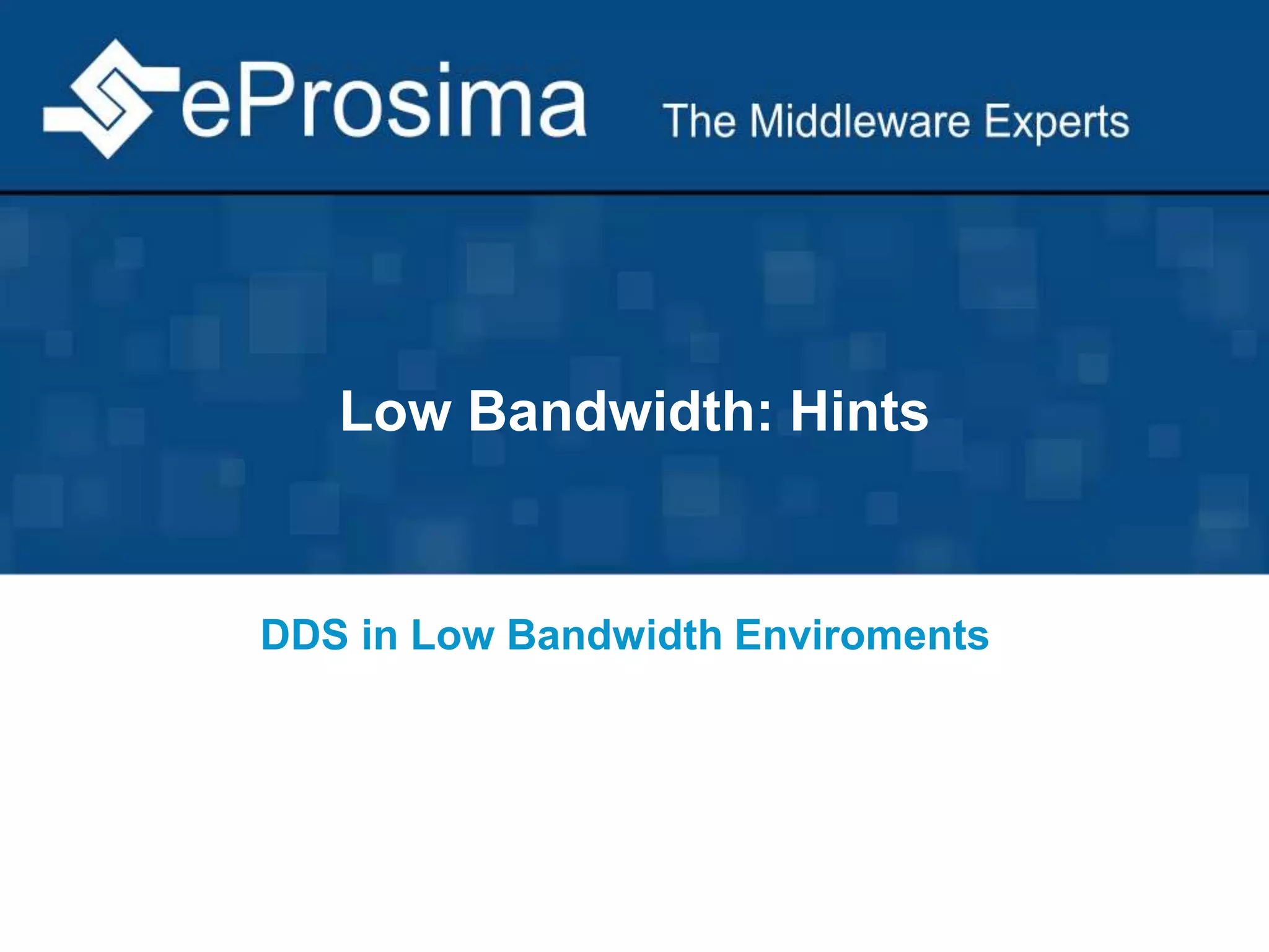 Low Bandwidth: Hints 
DDS in Low Bandwidth Enviroments 
 