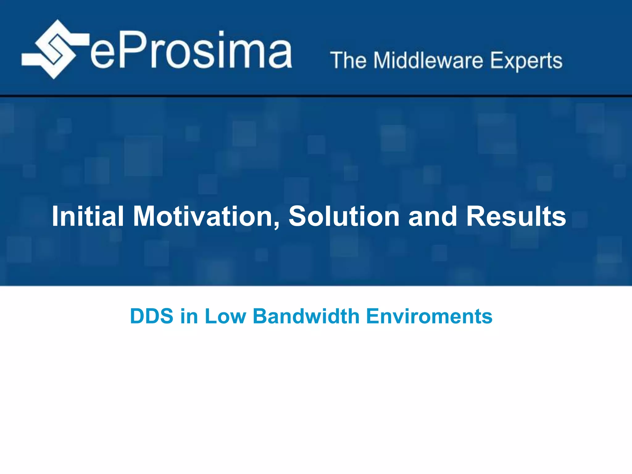 Initial Motivation, Solution and Results 
DDS in Low Bandwidth Enviroments 
 