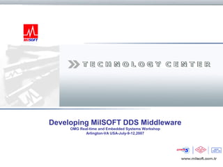 Developing MilSOFT DDS Middleware
                   OMG Real-time and Embedded Systems Workshop
                          Arlington-VA USA-July-9-12,2007




Copyright © MilSOFT,Turkey
                        UNCLASSIFIED                             1
 