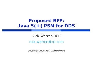 Proposed RFP: Java 5(+) PSM for DDS Rick Warren, RTI [email_address] document number: 2009-09-09 