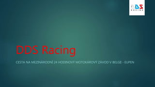 DDS Racing
CESTA NA MEZINÁRODNÍ 24 HODINOVÝ MOTOKÁROVÝ ZÁVOD V BELGII - EUPEN
 