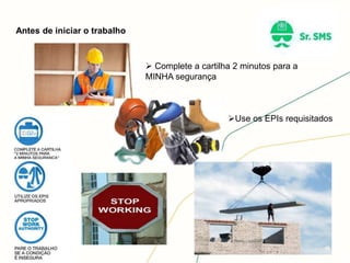 Antes de iniciar o trabalho
 Complete a cartilha 2 minutos para a
MINHA segurança
Use os EPIs requisitados
 