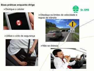 Boas práticas enquanto dirige
Desligue o celular
Obedeça os limites de velocidade e
regras de trânsito
Utilize o cinto de segurança
Não se distraia
 