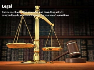 Legal
Independent, objective assurance and consulting activity
designed to add value and improve the company’s operations
 