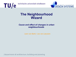 Léon van Berlo / Jos van Leeuwen The Neighbourhood Wizard Cause and effect of changes in urban neighbourhoods   