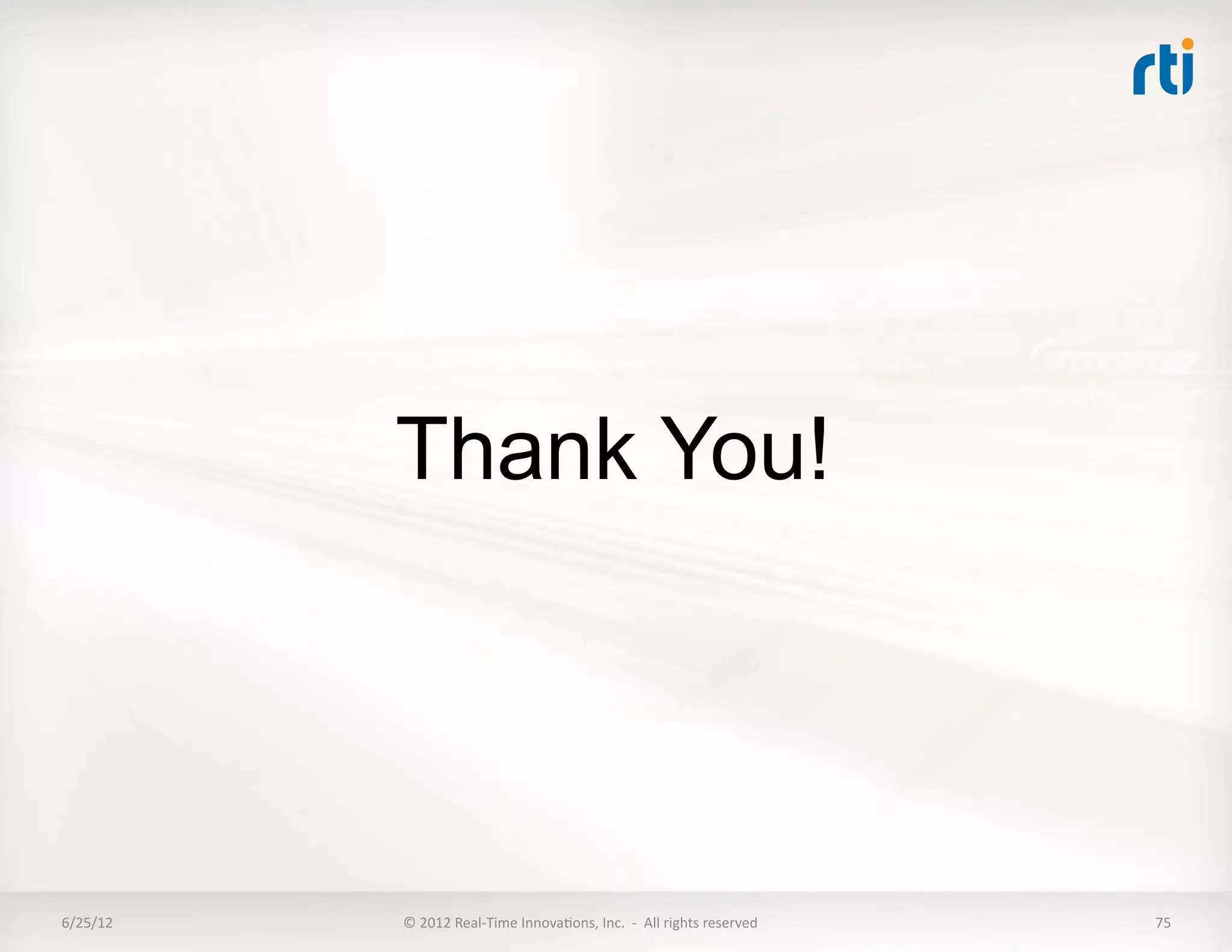 Thank You!




6/25/12	
     ©	
  2012	
  Real-­‐Time	
  InnovaLons,	
  Inc.	
  	
  -­‐	
  	
  All	
  rights	
  reserved	
     75	
  
 