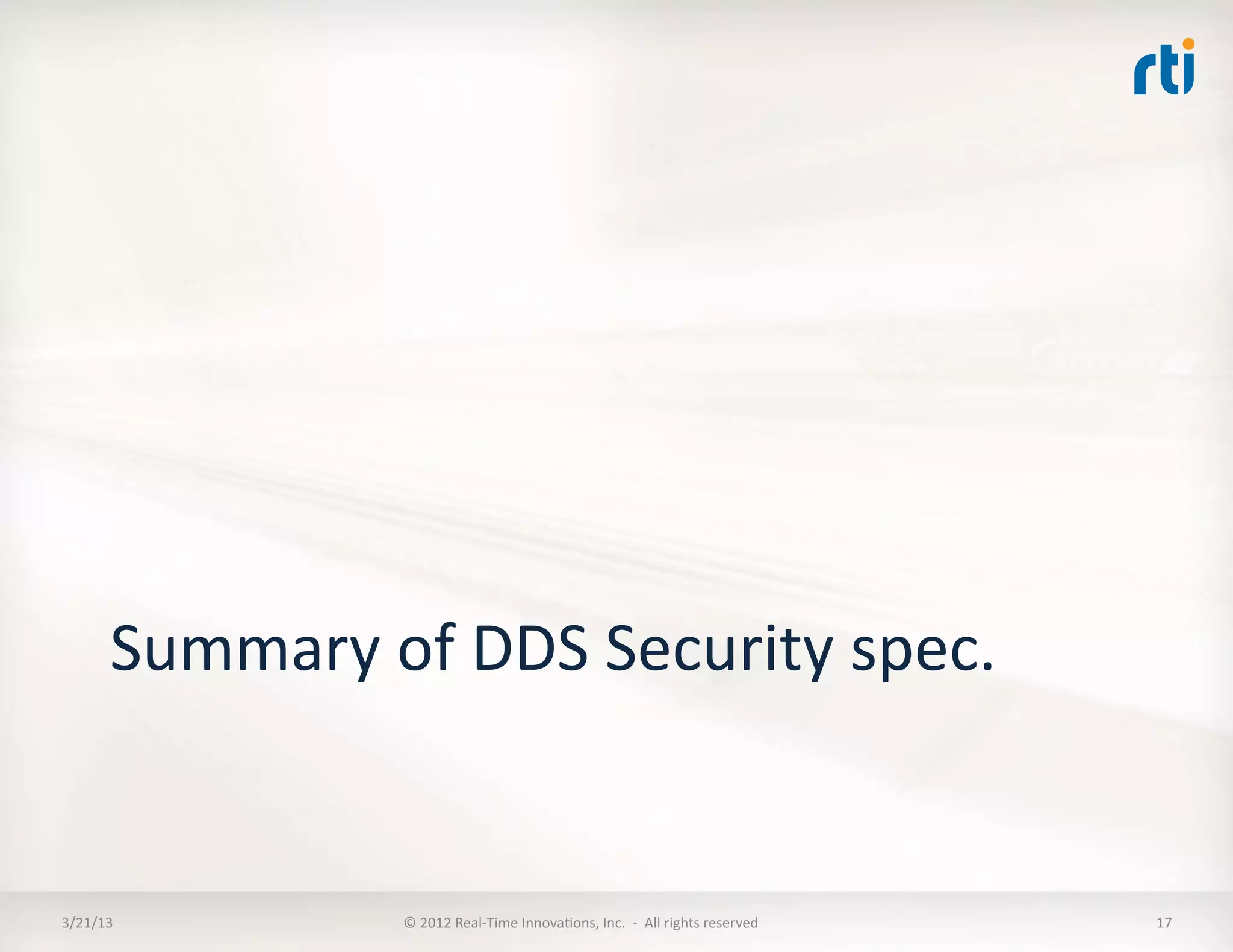 Summary	
  of	
  DDS	
  Security	
  spec.	
  


3/21/13	
              ©	
  2012	
  Real-­‐Time	
  InnovaKons,	
  Inc.	
  	
  -­‐	
  	
  All	
  rights	
  reserved	
     17	
  
 