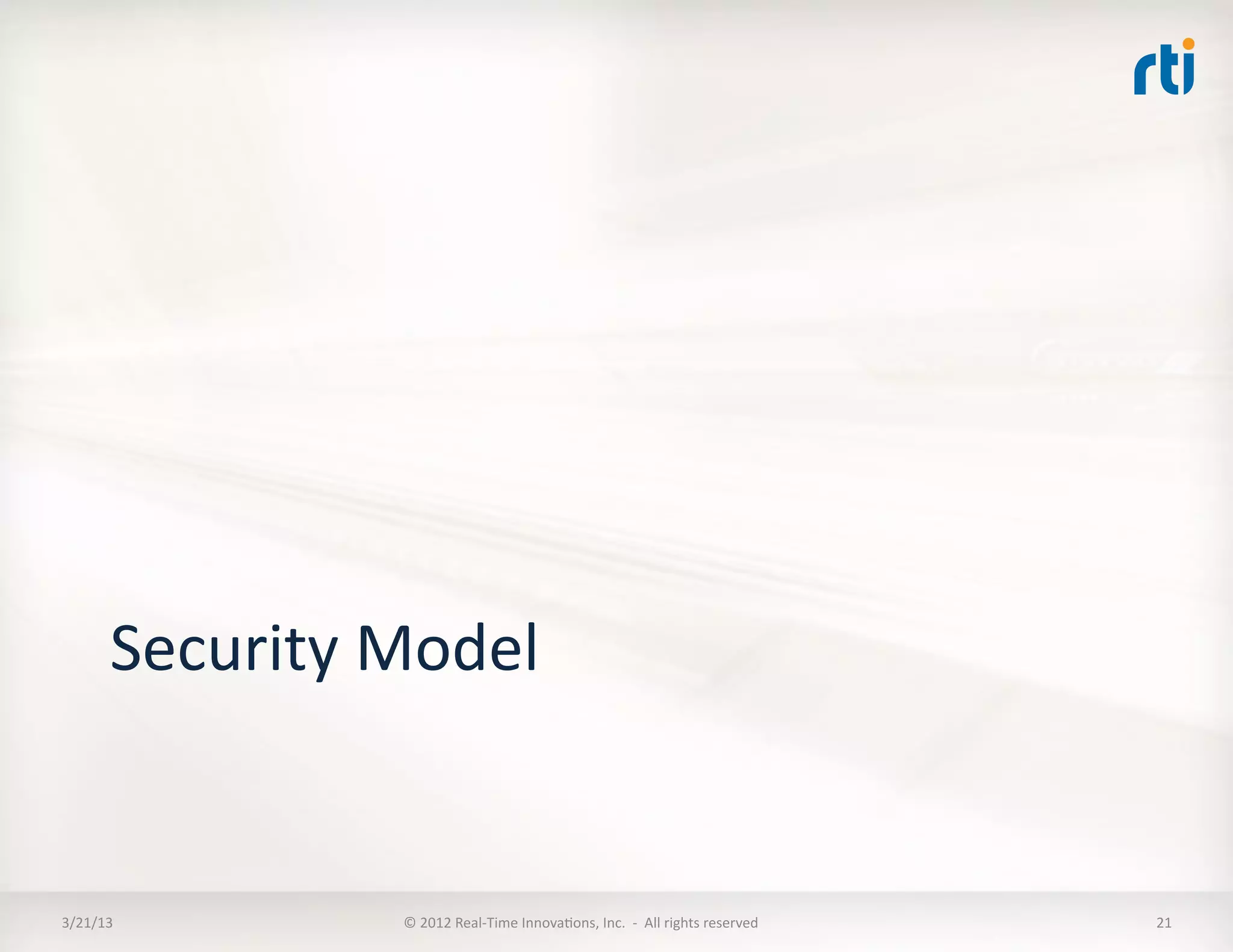 Security	
  Model	
  


3/21/13	
             ©	
  2012	
  Real-­‐Time	
  InnovaKons,	
  Inc.	
  	
  -­‐	
  	
  All	
  rights	
  reserved	
     21	
  
 