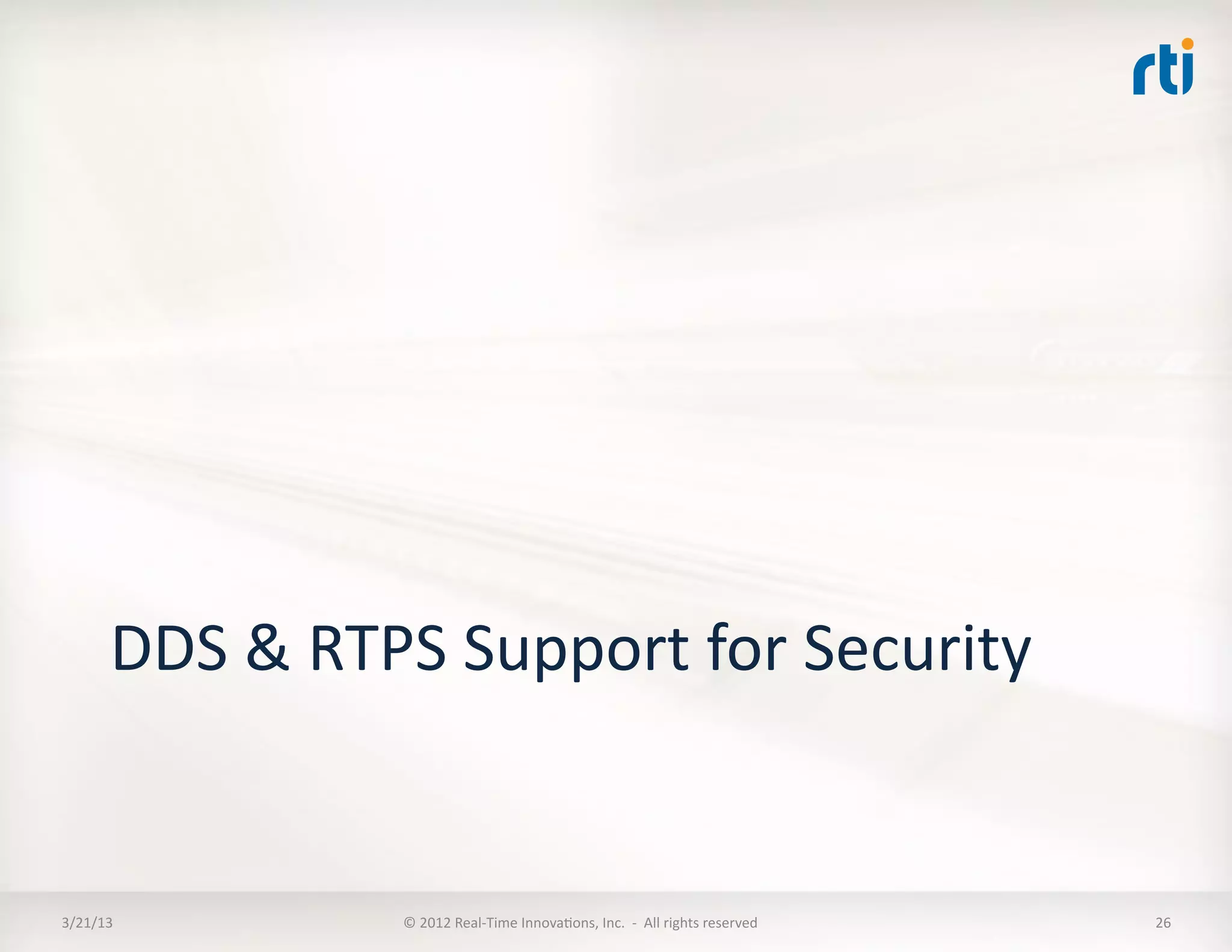 DDS	
  &	
  RTPS	
  Support	
  for	
  Security	
  


3/21/13	
               ©	
  2012	
  Real-­‐Time	
  InnovaKons,	
  Inc.	
  	
  -­‐	
  	
  All	
  rights	
  reserved	
     26	
  
 