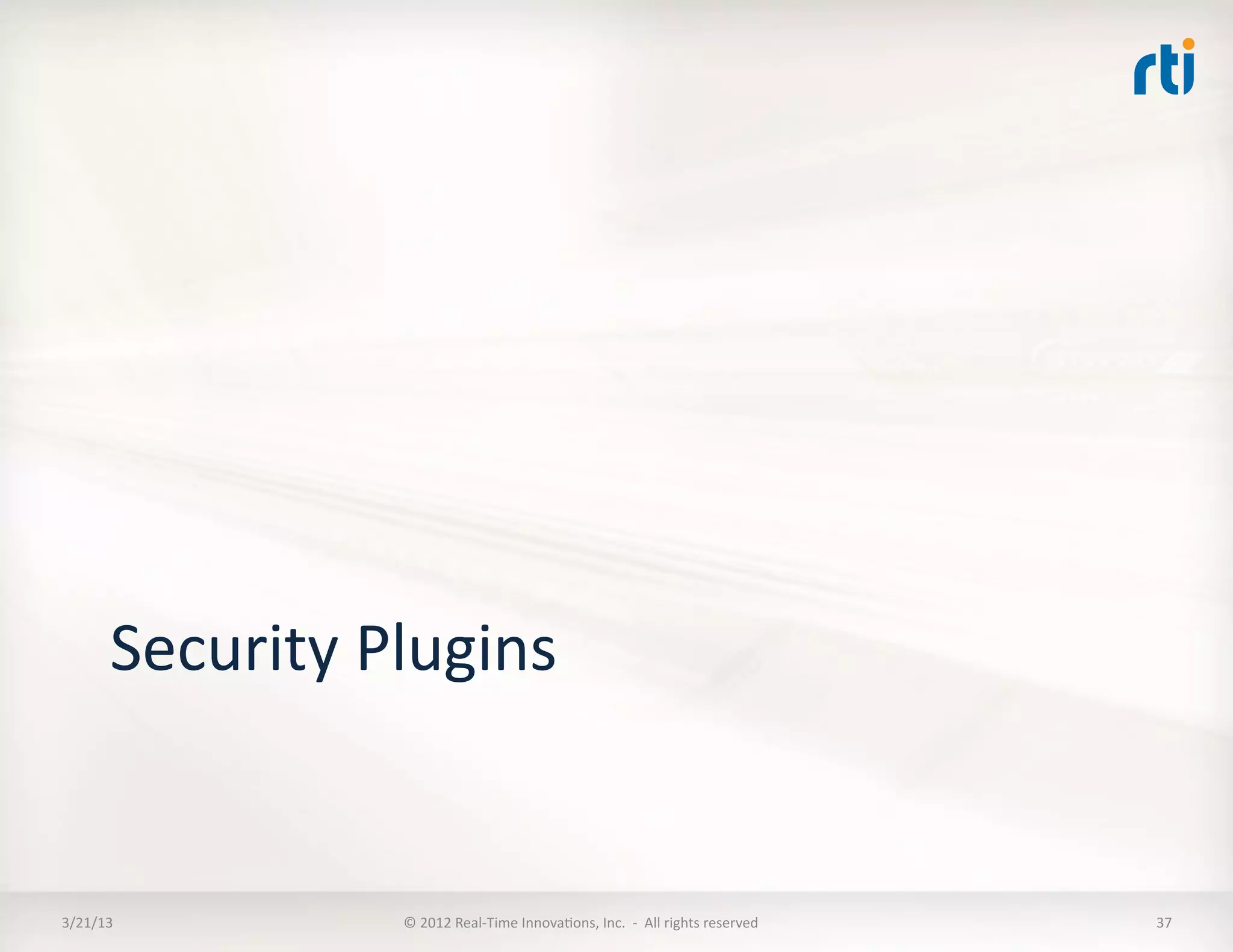 Security	
  Plugins	
  


3/21/13	
              ©	
  2012	
  Real-­‐Time	
  InnovaKons,	
  Inc.	
  	
  -­‐	
  	
  All	
  rights	
  reserved	
     37	
  
 
