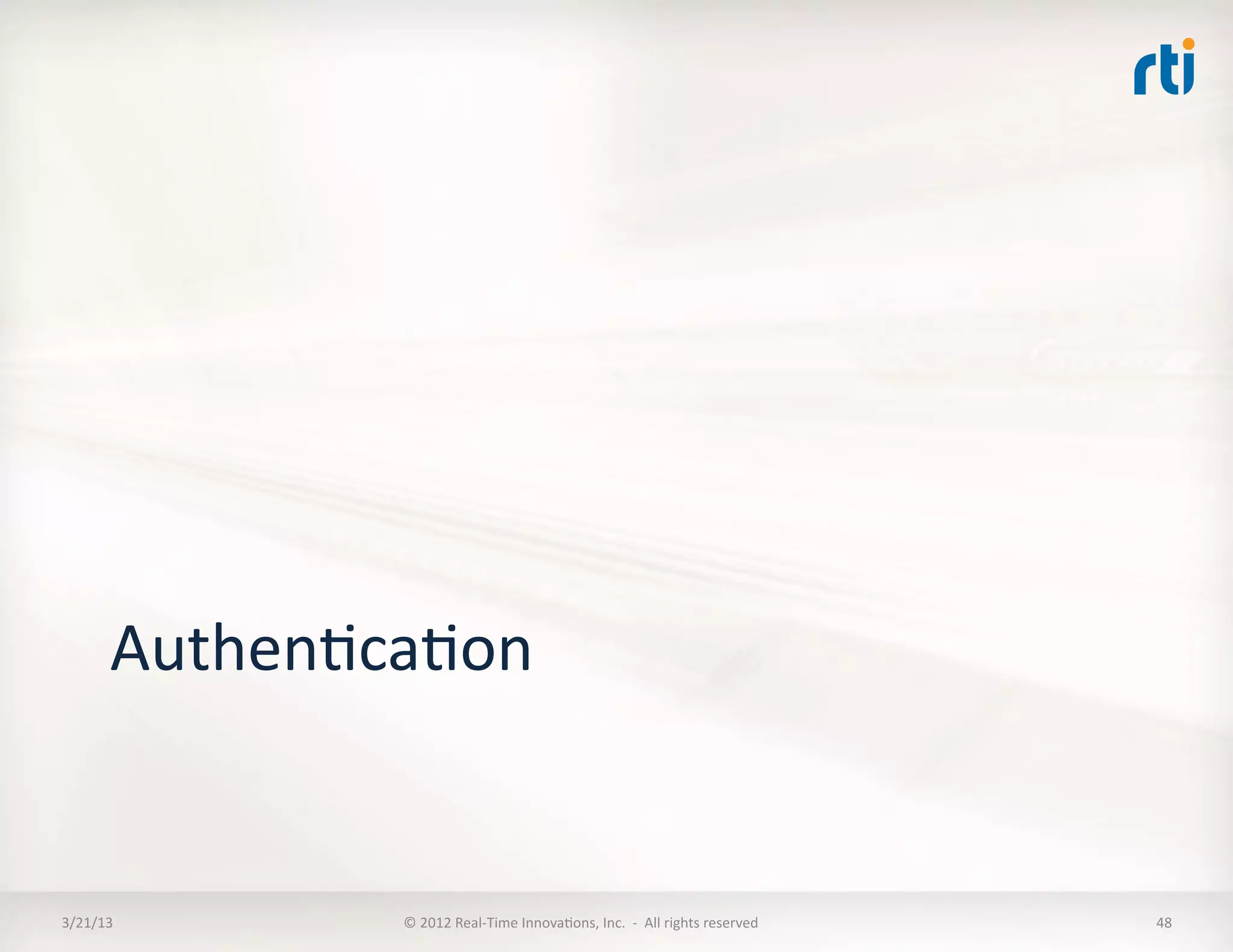 AuthenKcaKon	
  


3/21/13	
          ©	
  2012	
  Real-­‐Time	
  InnovaKons,	
  Inc.	
  	
  -­‐	
  	
  All	
  rights	
  reserved	
     48	
  
 