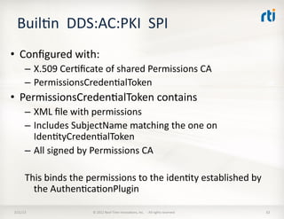BuilKn	
  	
  DDS:AC:PKI	
  	
  SPI	
  
•  Conﬁgured	
  with:	
  
          –  X.509	
  CerKﬁcate	
  of	
  shared	
  Permi...