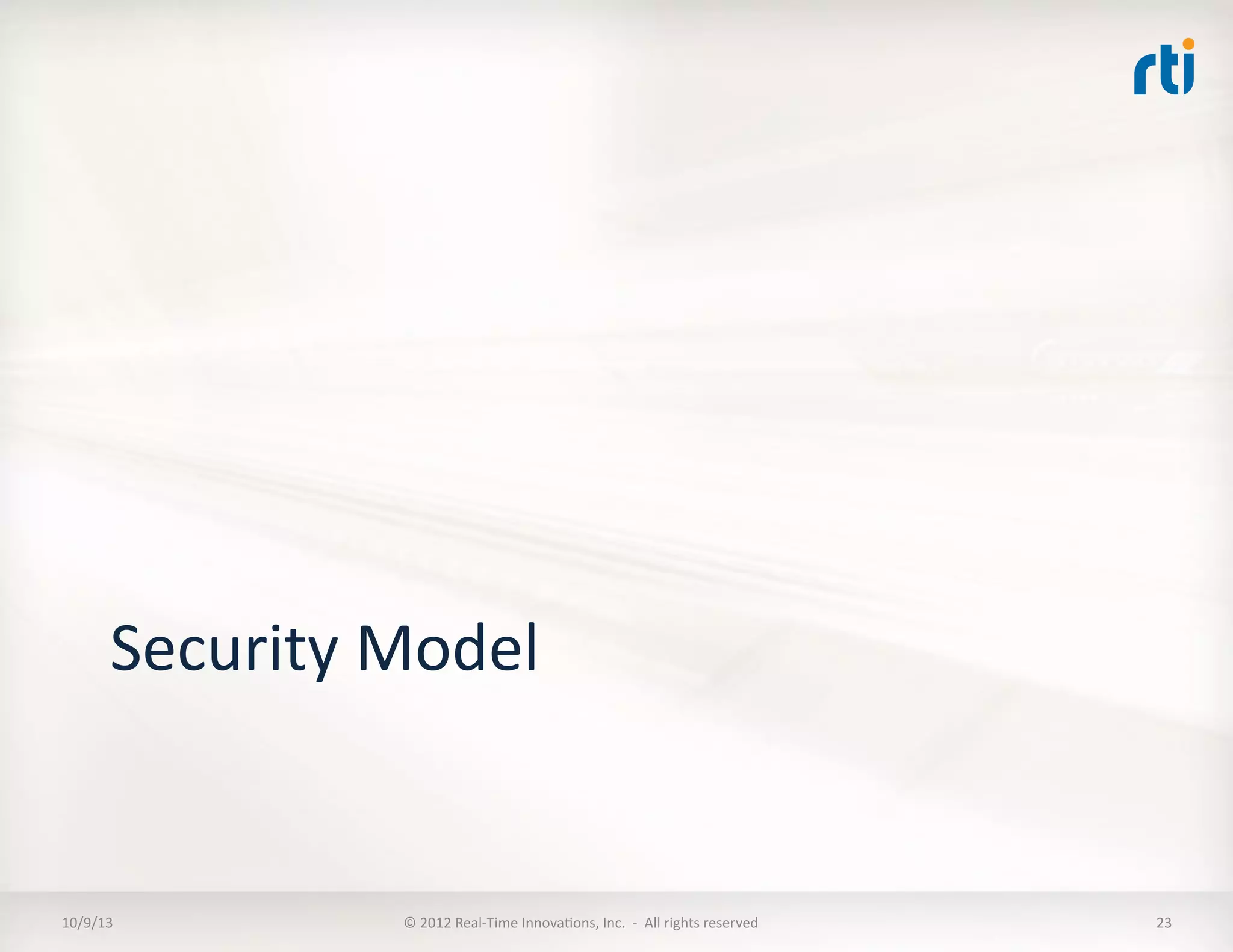 Security	
  Model	
  
10/9/13	
   ©	
  2012	
  Real-­‐Time	
  InnovaTons,	
  Inc.	
  	
  -­‐	
  	
  All	
  rights	
  reserved	
   23	
  
 