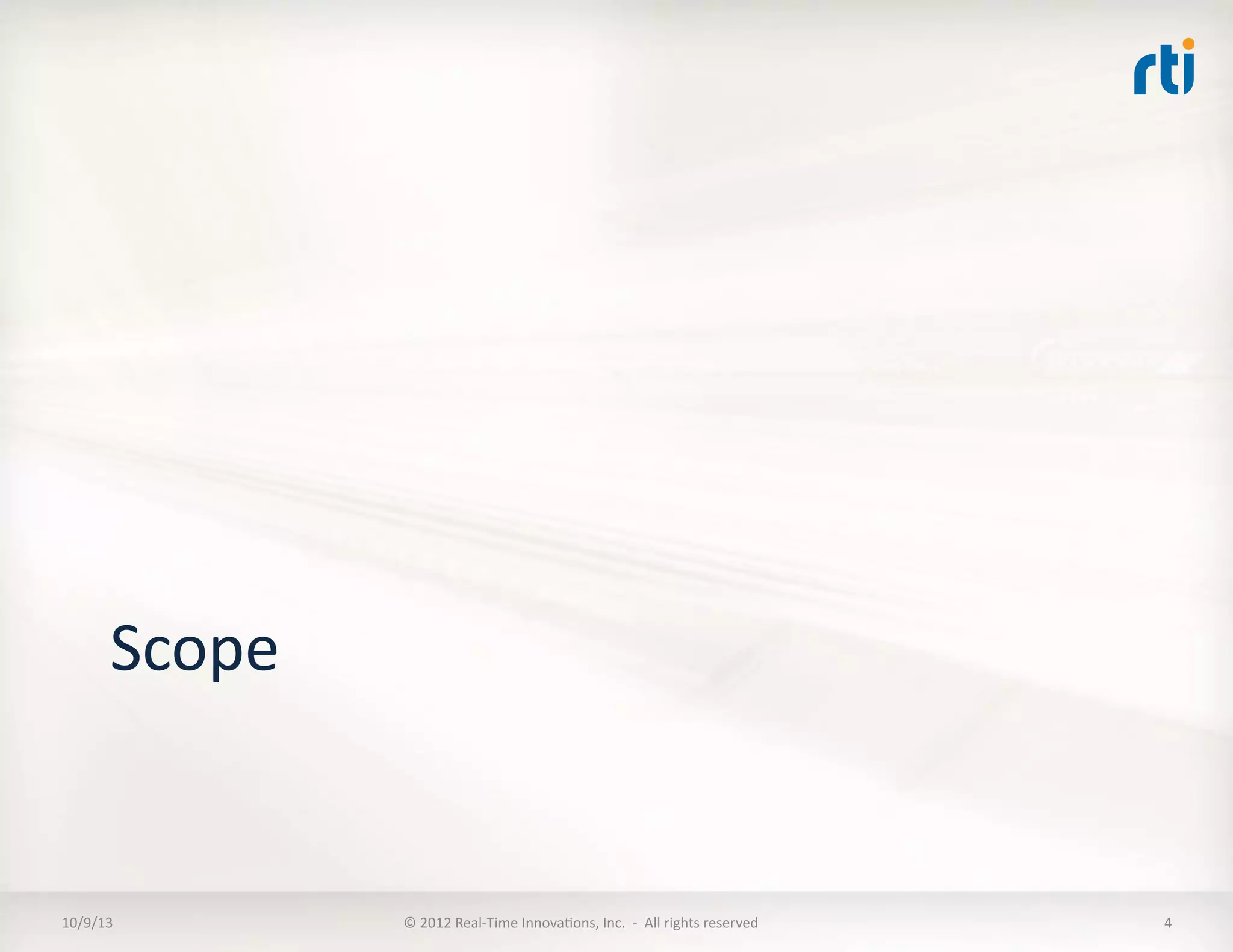 Scope	
  
10/9/13	
   ©	
  2012	
  Real-­‐Time	
  InnovaTons,	
  Inc.	
  	
  -­‐	
  	
  All	
  rights	
  reserved	
   4	
  
 