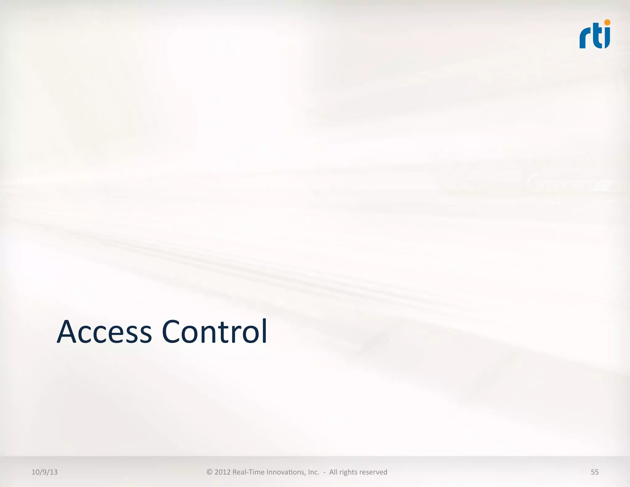 Access	
  Control	
  
10/9/13	
   ©	
  2012	
  Real-­‐Time	
  InnovaTons,	
  Inc.	
  	
  -­‐	
  	
  All	
  rights	
  reserved	
   55	
  
 