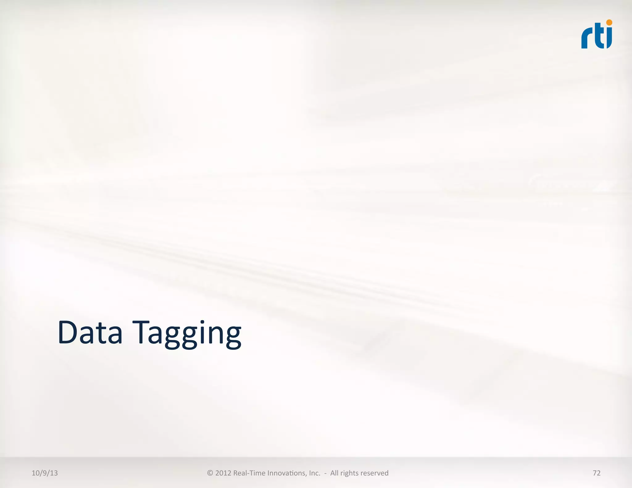 Data	
  Tagging	
  
10/9/13	
   ©	
  2012	
  Real-­‐Time	
  InnovaTons,	
  Inc.	
  	
  -­‐	
  	
  All	
  rights	
  reserved	
   72	
  
 