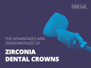 THE ADVANTAGES AND
DISADVANTAGES OF
ZIRCONIA
DENTAL CROWNS
 