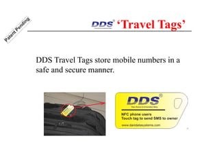 DDS Travel Tags store mobile numbers in a
safe and secure manner.
‘Travel Tags’
 