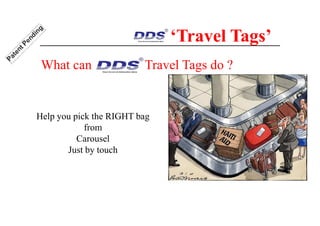 Help you pick the RIGHT bag
from
Carousel
Just by touch
‘Travel Tags’
What can Travel Tags do ?
 