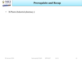 • B.Pharm (Industrial pharmacy )
30 January 2024 Swarupanjali Padhi MPH102T Unit 1
Prerequisite and Recap
13
 