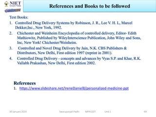30 January 2024 Swarupanjali Padhi MPH102T Unit 1
References and Books to be followed
94
1. https://www.slideshare.net/IreneDaniel8/personalized-medicine-ppt
 