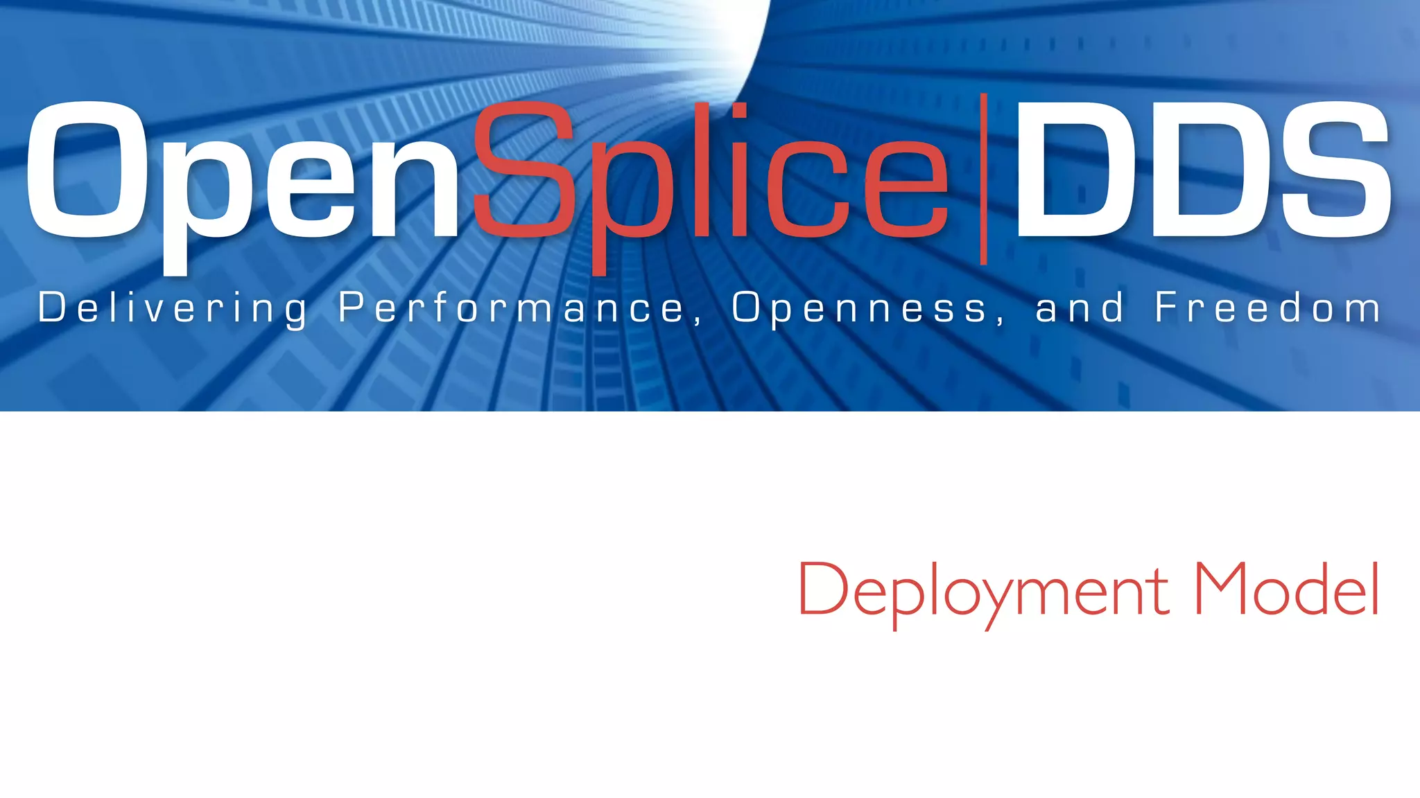 OpenSplice DDS
Delivering Performance, Openness, and Freedom




                         Deployment Model
 
