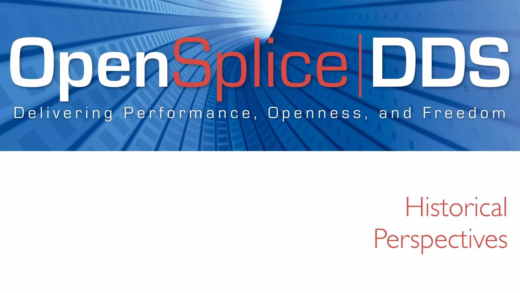 OpenSplice DDS
Delivering Performance, Openness, and Freedom




                                  Historical
                                Perspectives
 